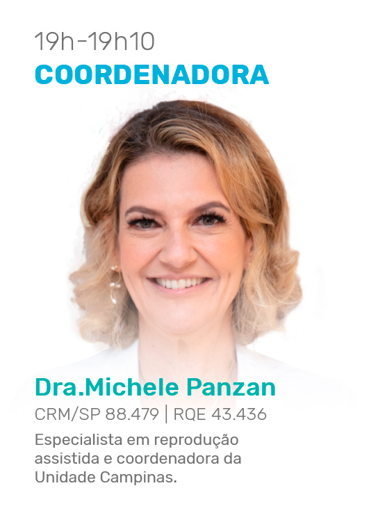 19h - 19h10 - Coordenadora - Especialista em reprodução assistida e coordenadora da Unidade Campinas.