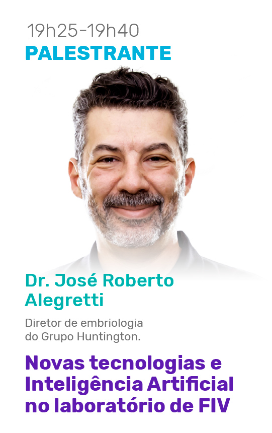 19h25-19h40 - PALESTRANTE - Dr. José Roberto Alegretti Diretor de embriologia do Grupo Huntington.