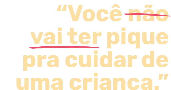 Você não vai ter pique pra cuidar de uma criança