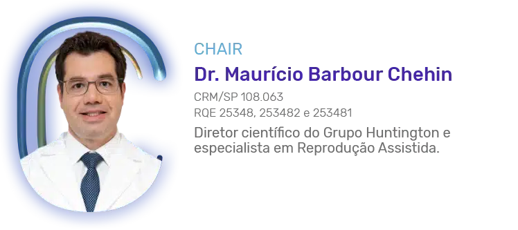 CHAIR Dr. Maurício Barbour Chehin CRM/SP 108.063 RQE 25348, 253482 e 253481 Diretor científico do Grupo Huntington e especialista em Reprodução Assistida.
